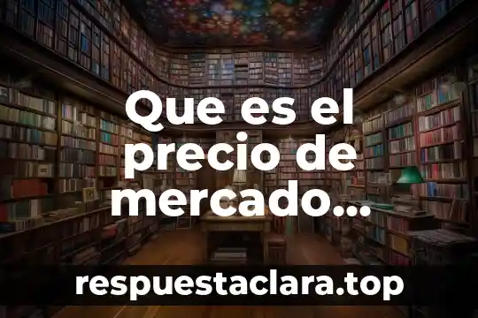 Que es el precio de mercado domestico y sus caracteristicas