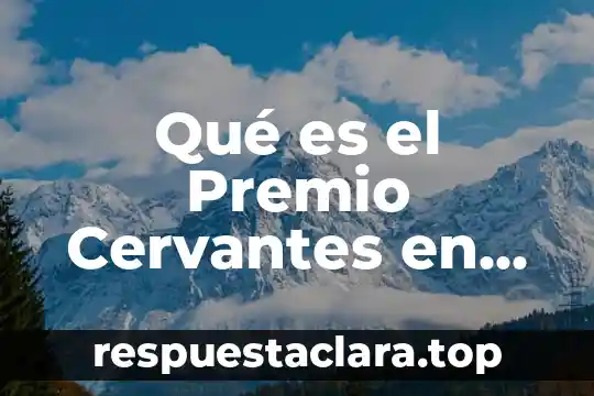Qué es el Premio Cervantes en Literatura