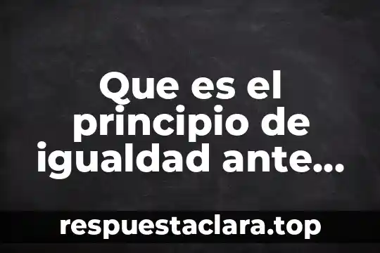 Ley de inversión extranjera que es 7 Que es el principio de igualdad ante la ley