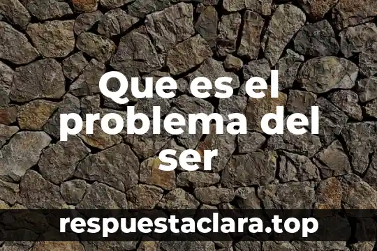 Que es el problema del ser