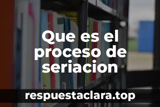 Que es el proceso de hermatosis 7 Que es el proceso de seriacion