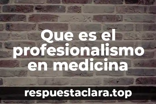 Signo medicina que es 4 Que es el profesionalismo en medicina