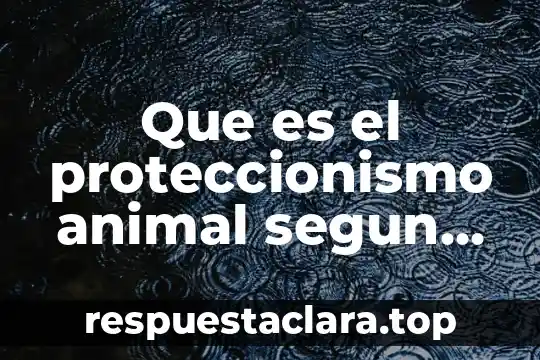 Que es el proteccionismo animal segun autores