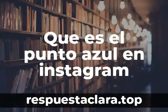 Que es el punto azul en instagram