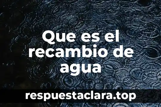 Que es el recambio de agua