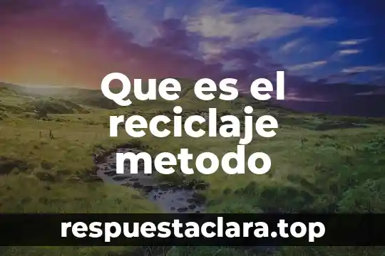 Que es el reciclaje metodo