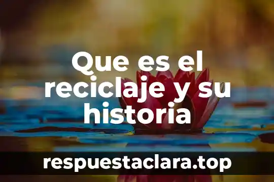 Que es el reciclaje y su historia