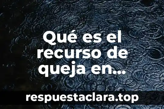 Qué es el recurso de queja en derecho civil