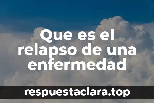 Que es el relapso de una enfermedad