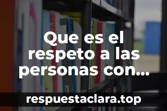 Que es el respeto a las personas con discapacidad