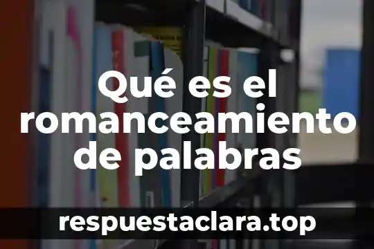 Qué es el romanceamiento de palabras