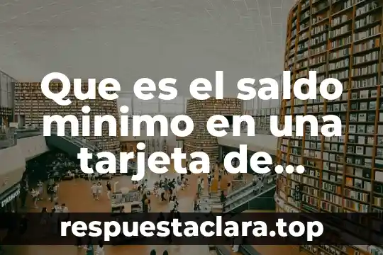 Que es significado y relaciones 8 Que es el saldo minimo en una tarjeta de debito