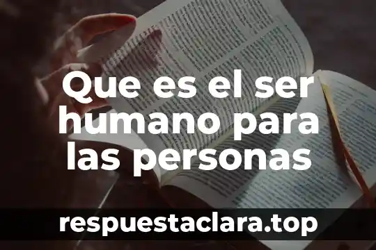 Que es el ser humano para las personas