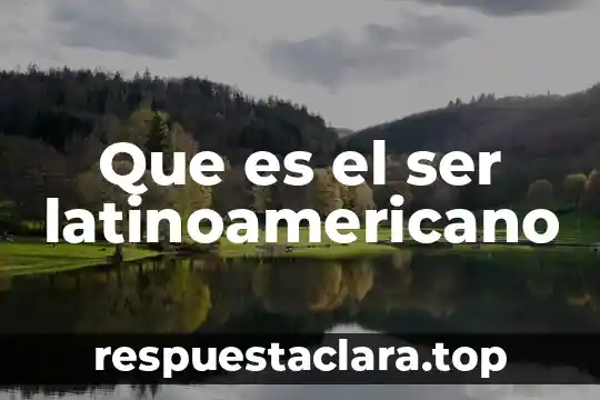 Que es el ser latinoamericano