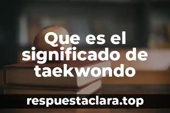 Combate libre taekwondo que es 6 Que es el significado de taekwondo