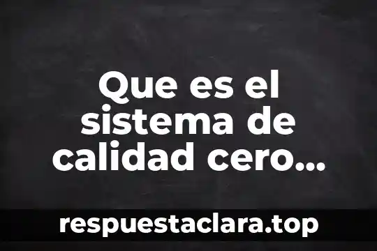Que es el sistema de calidad cero defectos