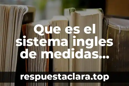 Que es el sistema ingles de medidas para niños