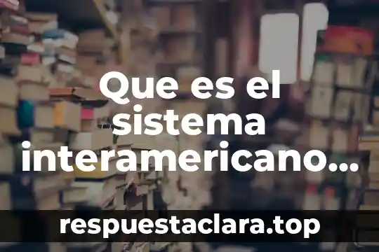 Que es el sistema interamericano de derechos humanos
