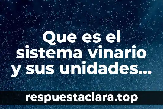 Que es el sistema vinario y sus unidades de medida