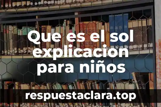 Que es la adivinanzas para decirle a los niños 3 Que es el sol explicacion para niños
