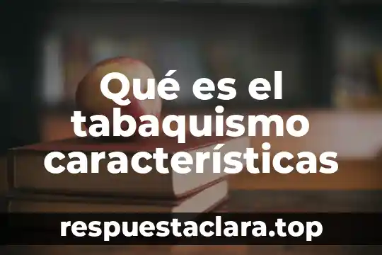 Qué es el tabaquismo características