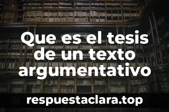 Que es el tesis de un texto argumentativo