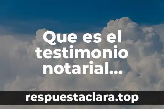 Que es el testimonio notarial ejemplo