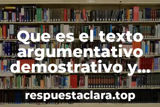 Que es el texto argumentativo demostrativo y sus caracteristicas