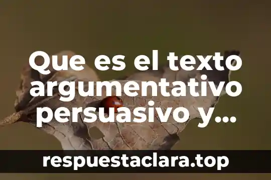 Que es el texto argumentativo persuasivo y sus caracteristicas