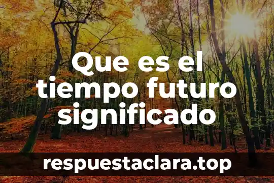 Que es mejor invertir en valores presente y futuro 7 Que es el tiempo futuro significado