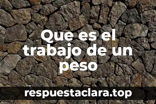 Que es el trabajo de un peso