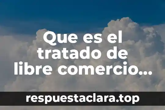 Que es el tratado de libre comercio para niños