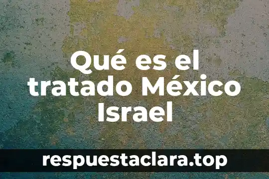 Qué es el tratado México Israel