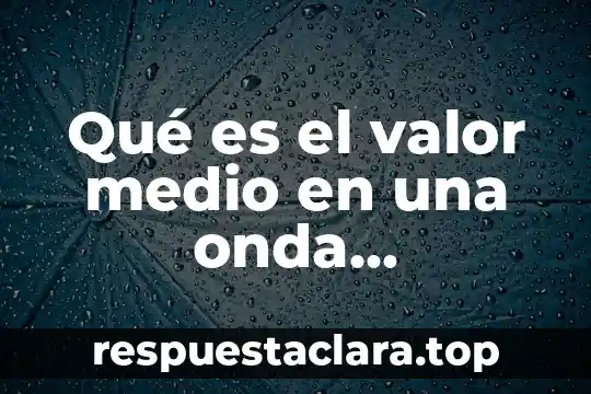 Qué es el valor medio en una onda electromagnética