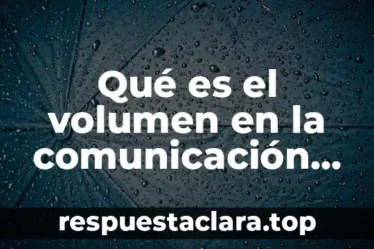 Qué es el volumen en la comunicación oral
