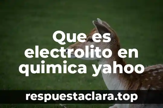 Que es electrolito en quimica yahoo