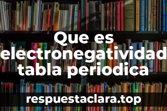 Na tabla periódica que es 8 Que es electronegatividad tabla periodica