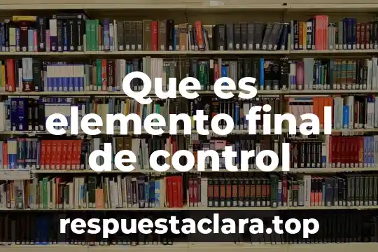 Que es elemento final de control