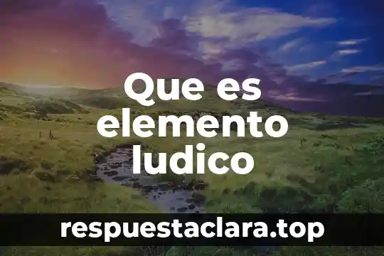 Qué es el nombre del elemento en química 4 Que es elemento ludico