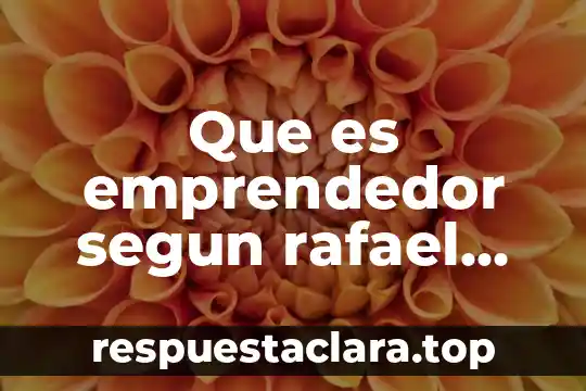 Que es emprendedor segun rafael alcaraz
