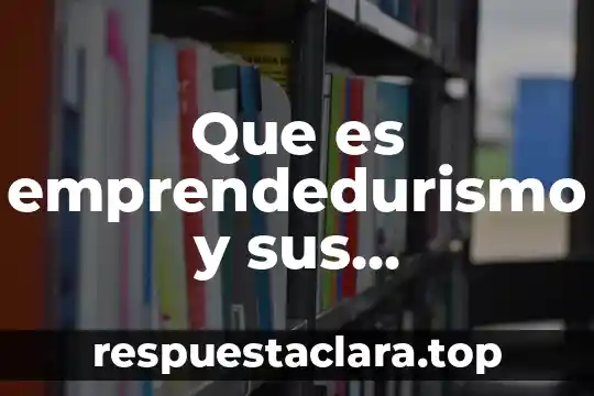 En su concepto que es emprendedurismo 5 Que es emprendedurismo y sus caracteristicas