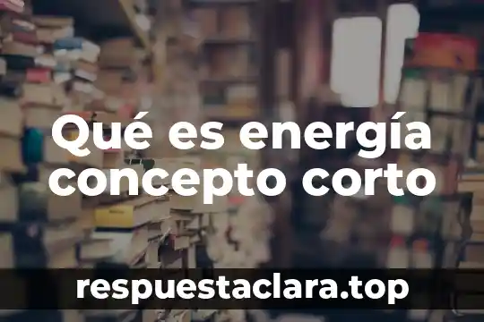 Qué es energía concepto corto