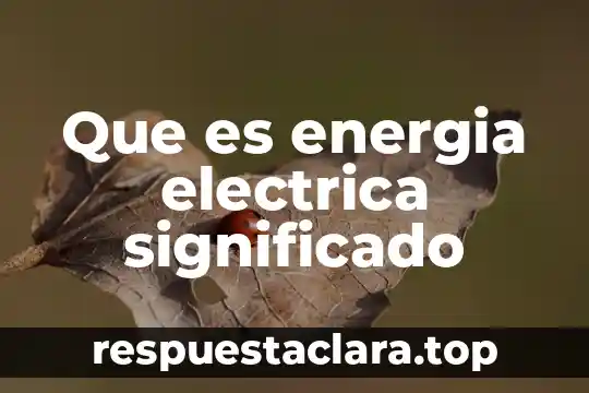 Qué es la energía fmc 8 Que es energia electrica significado