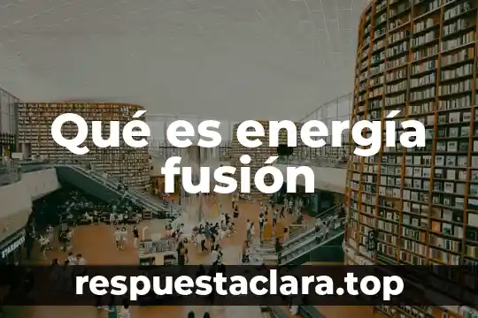 Que es una señal de energia 3 Qué es energía fusión