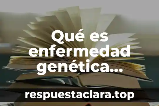 Qué es la enfermedad llamada colera 5 Qué es enfermedad genética siempre la heredan los padres