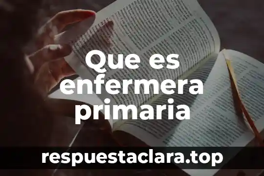 Que es la historia primaria 6 Que es enfermera primaria