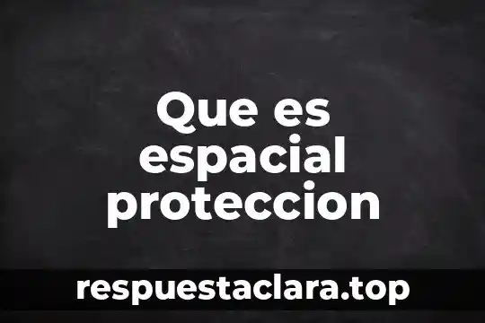 Que es espacial proteccion
