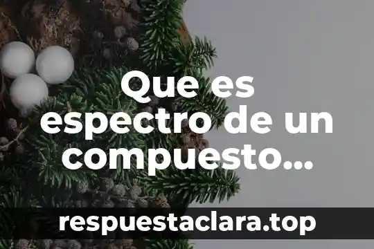 Método químico que es 7 Que es espectro de un compuesto quimico