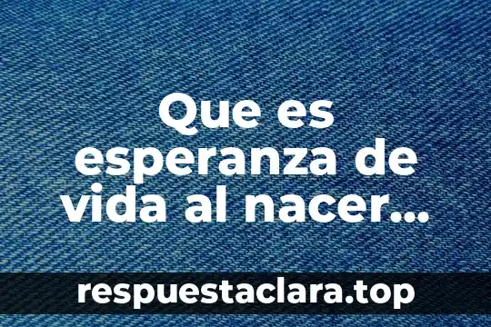 Que es esperanza de vida al nacer años