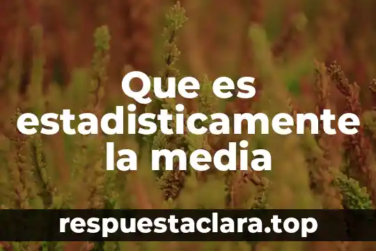 Que es estadisticamente la media